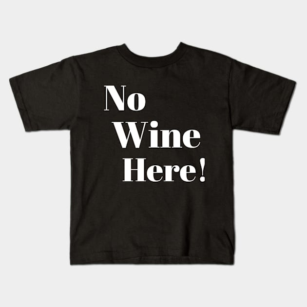 No wine Here! Kids T-Shirt by Cozy infinity